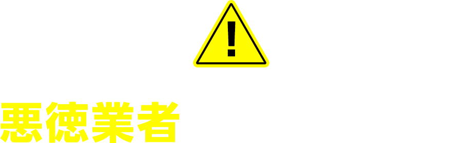 悪徳業者にご注意ください